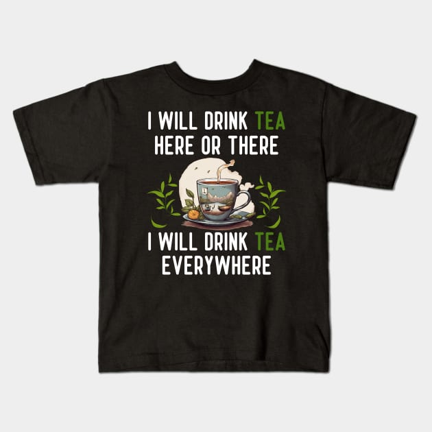 I Will Drink TEA Here Or There I Will Drink TEA Everywhere Kids T-Shirt by Pikalaolamotor